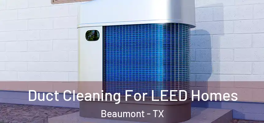  Duct Cleaning For LEED Homes Beaumont - TX